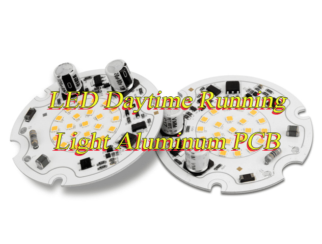 LED Daytime Running Light Aluminum PCB – Solve Overheating for Automobiles